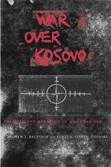 Andrew J. Bacevich, Eliot A. Cohen - War Over Kosovo, Häftad
