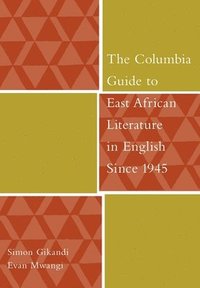 bokomslag The Columbia Guide to East African Literature in English Since 1945