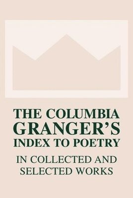 Columbia Granger’s® Index to Poetry in Collected and Selected Works