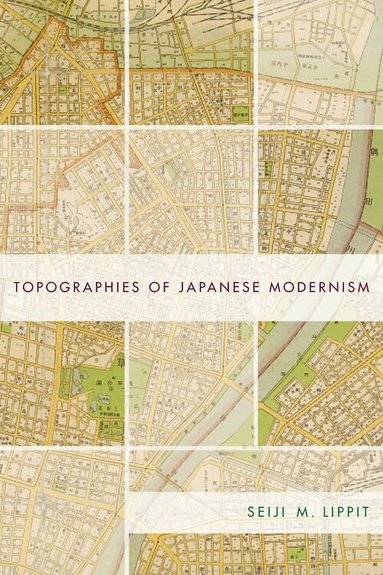 Seiji Lippit - Topographies of Japanese Modernism, Inbunden