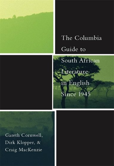 Gareth Cornwell, Dirk Klopper, Craig Mackenzie - Columbia Guide to South African Literature in English Since 1945, Inbunden