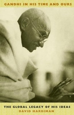 David Hardiman - Gandhi in His Time and Ours, Inbunden