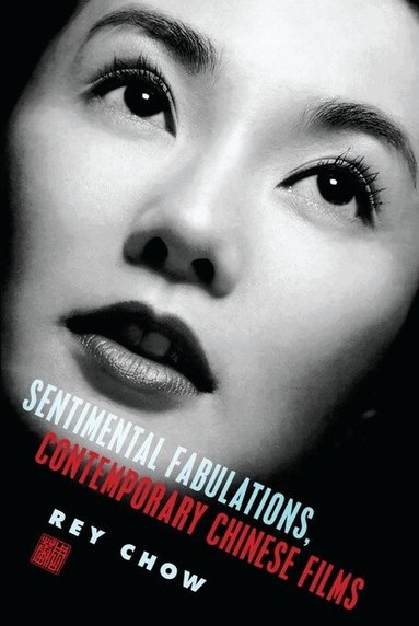 Rey Chow - Sentimental Fabulations, Contemporary Chinese Films, Häftad