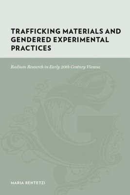 Maria Rentetzi - Trafficking Materials and Gendered Experimental Practices, Inbunden