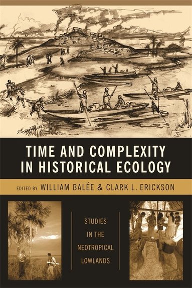 William L. Balée, Clark L. Erickson - Time and Complexity in Historical Ecology, Inbunden