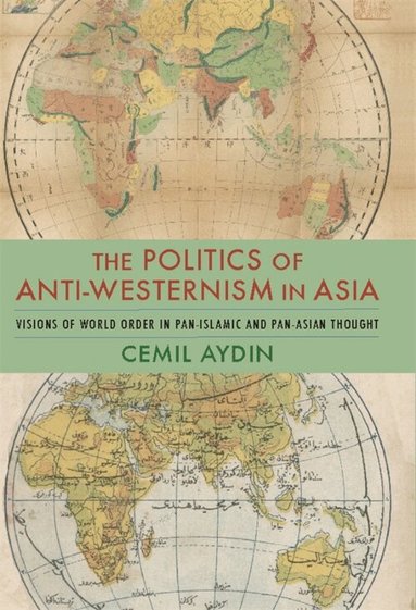 Cemil Aydin - Politics of Anti-Westernism in Asia, Inbunden