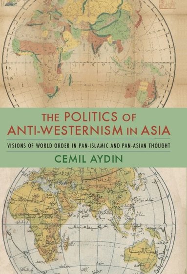 Cemil Aydin - Politics of Anti-Westernism in Asia, Häftad