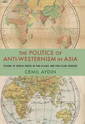 Cemil Aydin, George Mason University) Aydin, Cemil (Associate Professor of History and Director, Ali Vural Ak Center for Islamic Studies - Politics of Anti-Westernism in Asia, Häftad