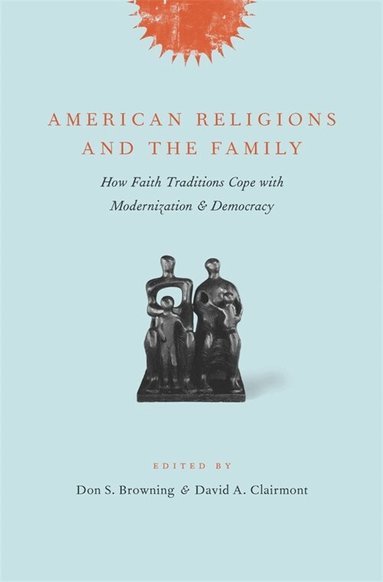 Don S. Browning, David A. Clairmont - American Religions and the Family, Inbunden