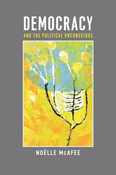 Noelle McAfee - Democracy and the Political Unconscious, Inbunden