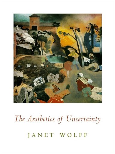 Janet Wolff - Aesthetics of Uncertainty, Häftad