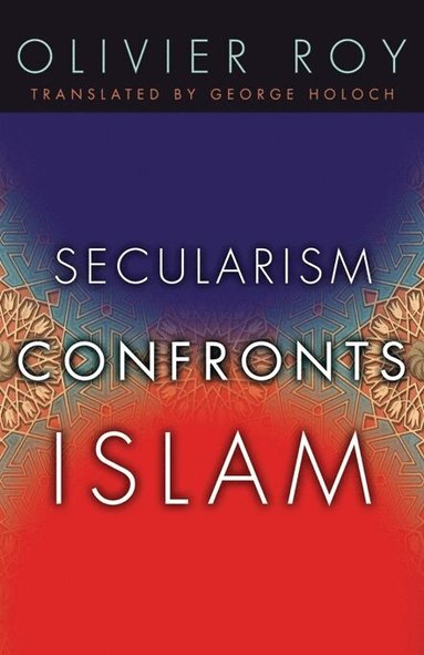 Olivier Roy - Secularism Confronts Islam, Inbunden