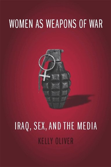 Kelly Oliver - Women as Weapons of War, Häftad