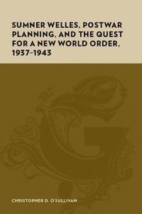 bokomslag Sumner Welles, Postwar Planning, and the Quest for a New World Order, 1937-1943