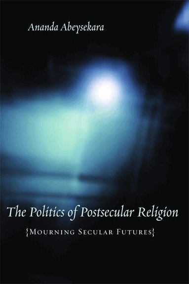 Ananda Abeysekara - Politics of Postsecular Religion, Inbunden