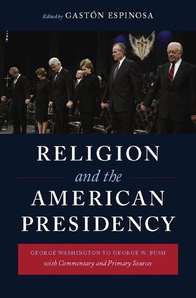 Gastón Espinosa - Religion and the American Presidency, Inbunden