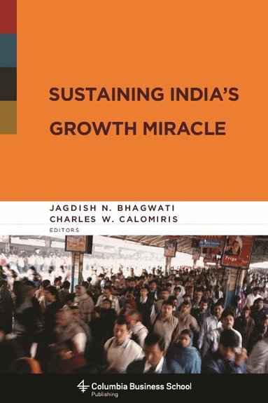 Jagdish Bhagwati, Charles Calomiris - Sustaining India's Growth Miracle, Inbunden
