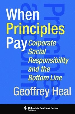 Geoffrey Heal, Graduate School of Business) Heal, Geoffrey (Columbia University - When Principles Pay, Inbunden