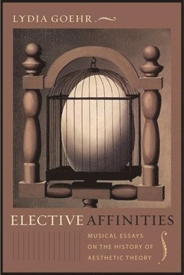 Lydia Goehr - Elective Affinities, Häftad