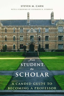 Steven Cahn - From Student to Scholar: A Candid Guide to Becoming a Professor, Häftad