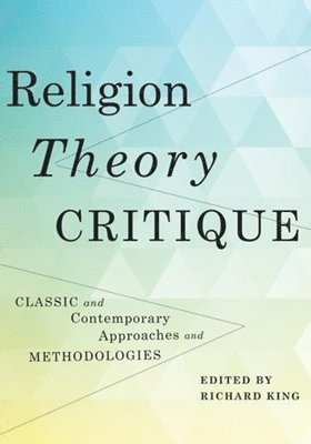 Richard King - Religion, Theory, Critique, Inbunden