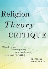 bokomslag Religion, theory, critique - classic and contemporary approaches and method