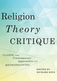 bokomslag Religion, theory, critique - classic and contemporary approaches and method