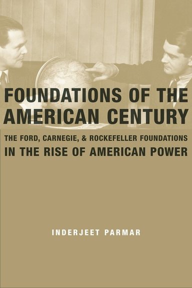 Inderjeet Parmar - Foundations of the American Century, Inbunden