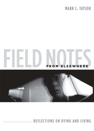 Mark C. Taylor - Field Notes from Elsewhere, Inbunden