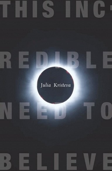 Julia Kristeva - This Incredible Need to Believe, Häftad