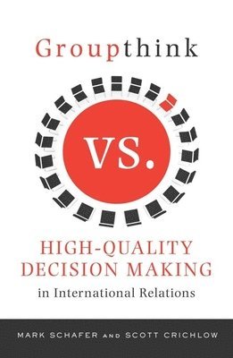 Groupthink Versus High-Quality Decision Making in International Relations 1