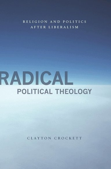 Clayton Crockett - Radical Political Theology, Inbunden