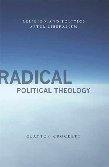 Clayton Crockett - Radical Political Theology, Häftad