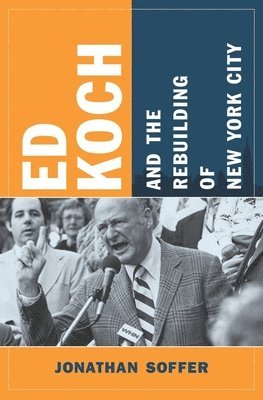 Jonathan Soffer - Ed Koch and the Rebuilding of New York City, Häftad