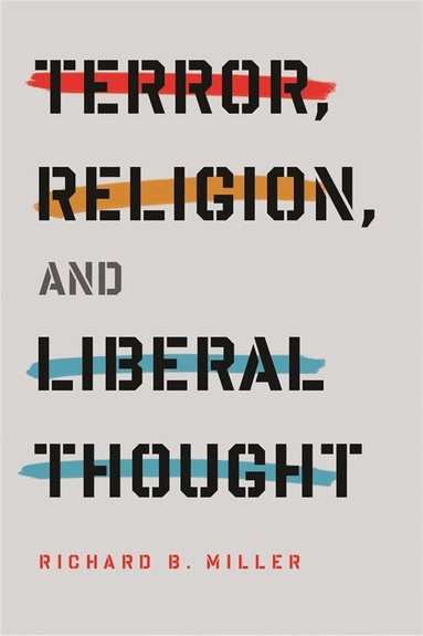 Richard B. Miller - Terror, Religion, and Liberal Thought, Häftad