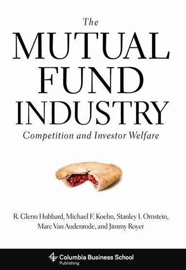 R. Glenn Hubbard, Michael Koehn, Stanley Ornstein, Marc Van Audenrode, Jimmy Royer - Mutual Fund Industry, Inbunden