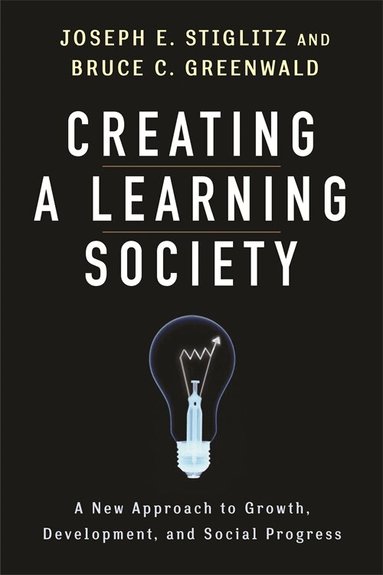 Joseph E. Stiglitz, Bruce Greenwald - Creating a Learning Society, Inbunden
