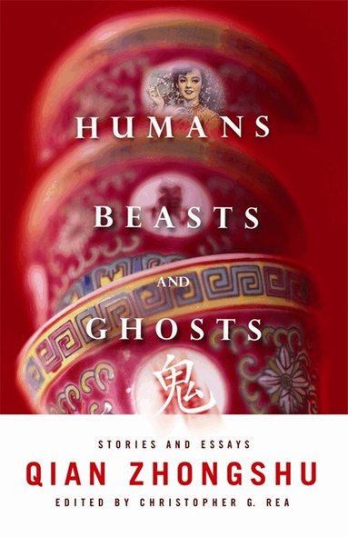 Zhongshu Qian, Christopher G. Rea - Humans, Beasts, and Ghosts, Inbunden