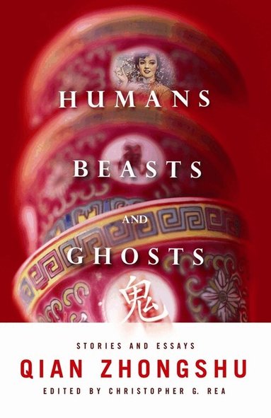 Zhongshu Qian, Christopher G. Rea - Humans, Beasts, and Ghosts, Häftad