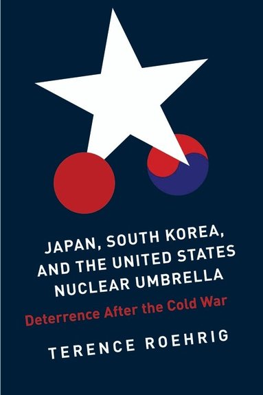 Terence Roehrig - Japan, South Korea, and the United States Nuclear Umbrella, Inbunden