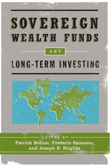 Patrick Bolton, Frederic Samama, Joseph E. Stiglitz - Sovereign Wealth Funds and Long-Term Investing, Häftad