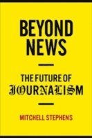 Mitchell Stephens - Beyond News, Inbunden
