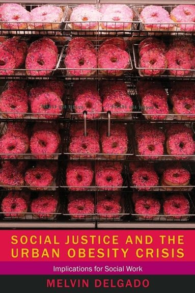 Melvin Delgado - Social Justice and the Urban Obesity Crisis, Inbunden
