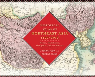 Narangoa Li, Robert Cribb - Historical Atlas of Northeast Asia, 1590-2010, Inbunden