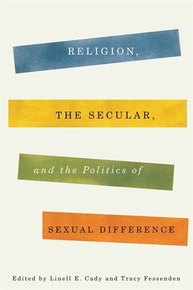 Linell E. Cady, Tracy Fessenden - Religion, the Secular, and the Politics of Sexual Difference, Häftad
