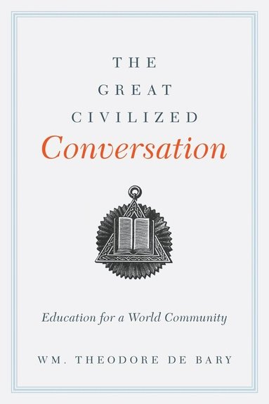 Wm. Theodore De Bary - Great Civilized Conversation, Inbunden