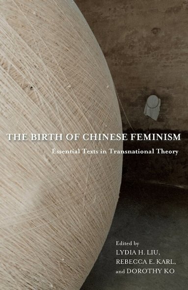 Lydia Liu, Rebecca Karl, Dorothy Ko - Birth of Chinese Feminism, Inbunden