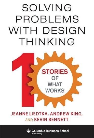 Jeanne Liedtka, Andrew King, Kevin Bennett - Solving Problems with Design Thinking, Inbunden