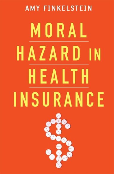 Amy Finkelstein - Moral Hazard in Health Insurance, Inbunden