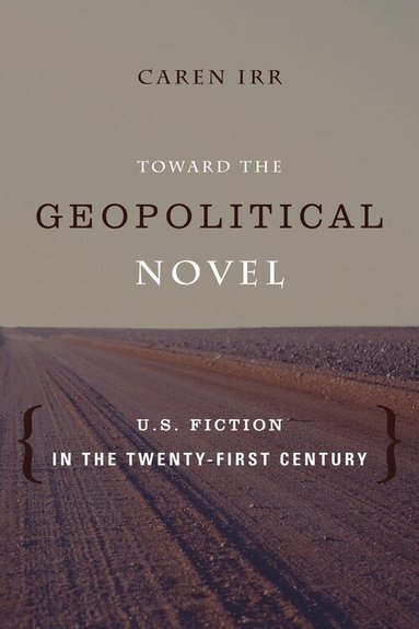 Caren Irr - Toward the Geopolitical Novel, Inbunden